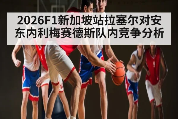 2026F1新加坡站拉塞尔对安东内利梅赛德斯队内竞争分析 | kaiyun
